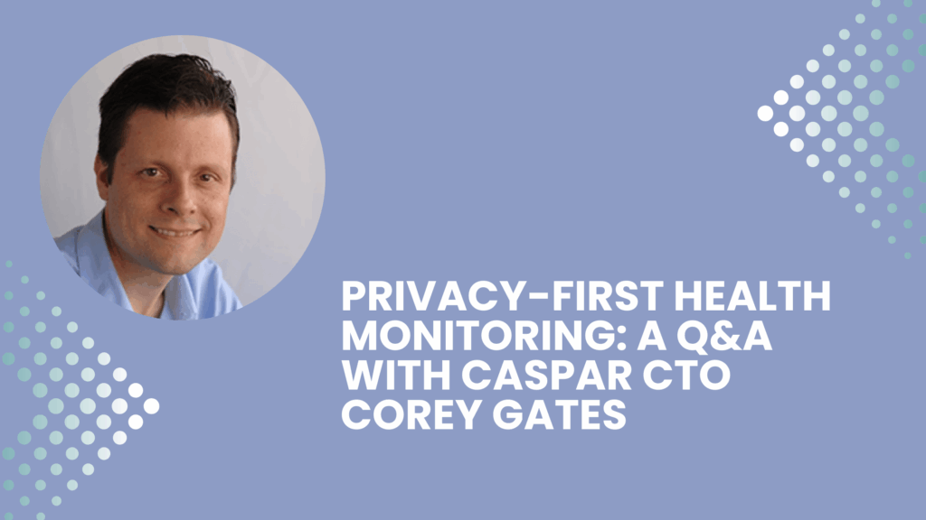 Privacy-First Health Monitoring: A Q&A with Caspar CTO Corey Gates 1 Blog Banner QA