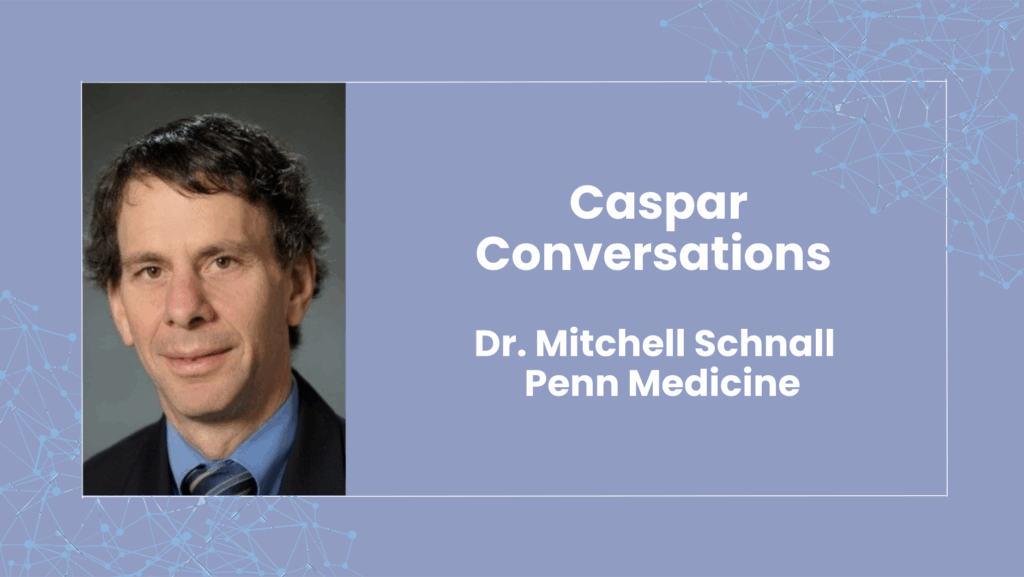 Why the Future of Healthcare Begins at Home — and How AI Makes It Possible 1 Caspar Conversations, with Dr. Mitchell Schnall of Penn Medicine